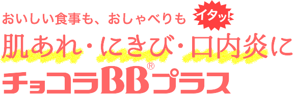 おいしい食事も、おしゃべりもイタッ！肌あれ・にきび・口内炎に チョコラBBプラス