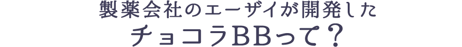 製薬会社のエーザイが開発したチョコラBBって？