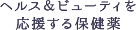 ヘルス＆ビューティを応援する保健薬