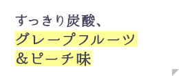 すっきり炭酸、グレープフルーツ＆ピーチ味