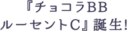 『チョコラBBルーセントC』誕生!