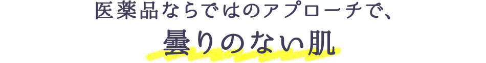 医薬品ならではのアプローチで、曇りのない肌