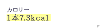 カロリー 1本7.3kcal