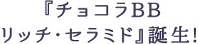 『チョコラBBリッチ・セラミド』誕生!