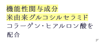 機能性関与成分米由来グルコシルセラミド コラーゲン・ヒアルロン酸を配合