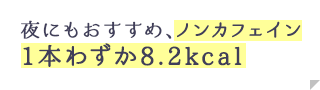 夜にもおすすめ、ノンカフェイン 1本わずか8.2kcal