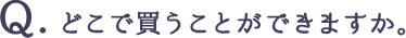 どこで買うことができますか。