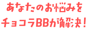 あなたのお悩みをチョコラBBが解決！